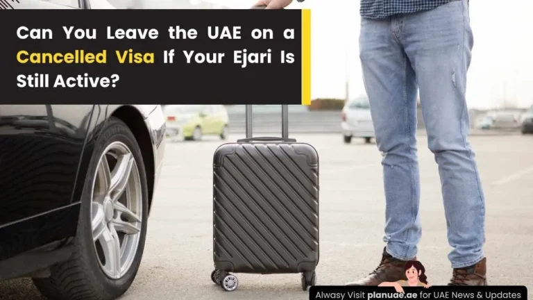 Can You Leave the UAE on a Cancelled Visa If Your Ejari Is Still Active
